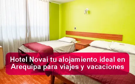 Hotel Novai tu alojamiento ideal en Arequipa para viajes y vacaciones