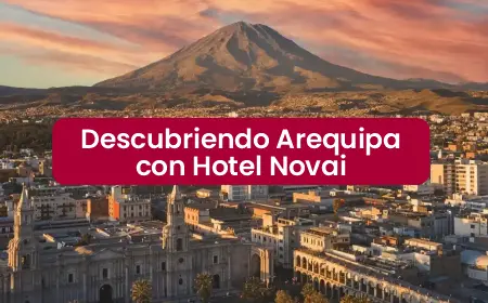 Descubriendo Arequipa con Hotel Novai